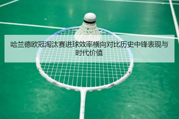 哈兰德欧冠淘汰赛进球效率横向对比历史中锋表现与时代价值 - kaiyun